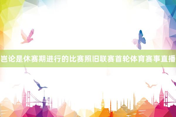 岂论是休赛期进行的比赛照旧联赛首轮体育赛事直播