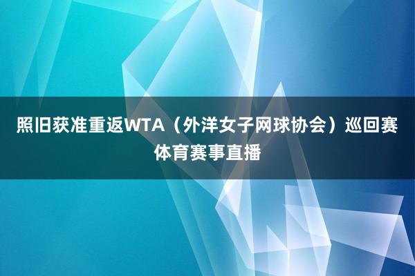 照旧获准重返WTA（外洋女子网球协会）巡回赛体育赛事直播