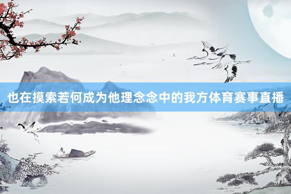 也在摸索若何成为他理念念中的我方体育赛事直播