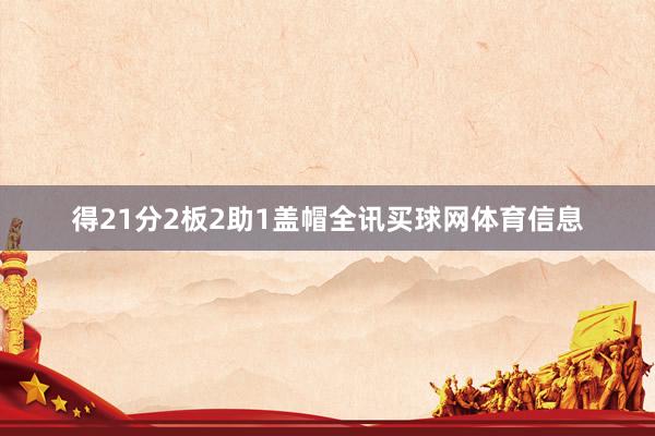 得21分2板2助1盖帽全讯买球网体育信息