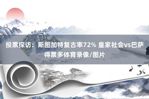 投票探访：斯图加特复古率72% 皇家社会vs巴萨得票多体育录像/图片