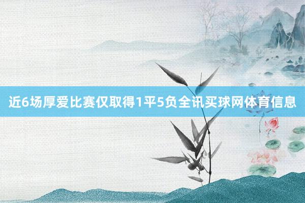 近6场厚爱比赛仅取得1平5负全讯买球网体育信息