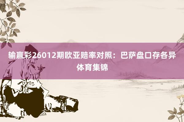 输赢彩26012期欧亚赔率对照：巴萨盘口存各异体育集锦
