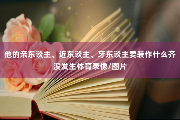 他的亲东谈主、近东谈主、牙东谈主要装作什么齐没发生体育录像/图片