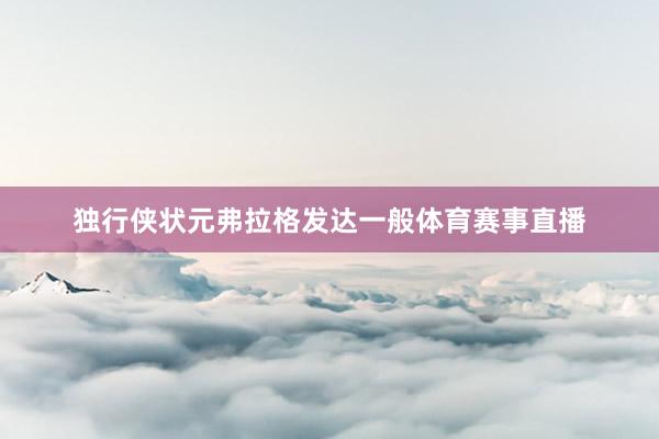 独行侠状元弗拉格发达一般体育赛事直播