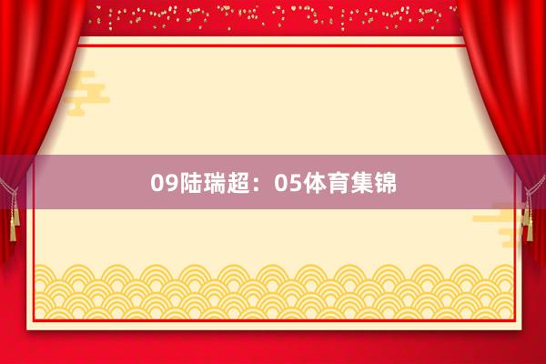 09　　陆瑞超：05体育集锦