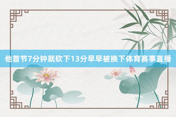 他首节7分钟就砍下13分早早被换下体育赛事直播