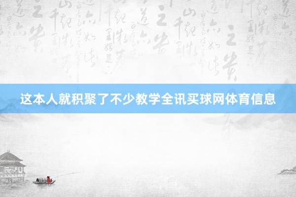 这本人就积聚了不少教学全讯买球网体育信息