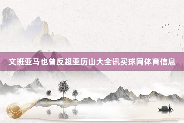 文班亚马也曾反超亚历山大全讯买球网体育信息