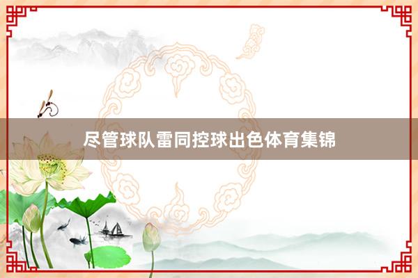 尽管球队雷同控球出色体育集锦