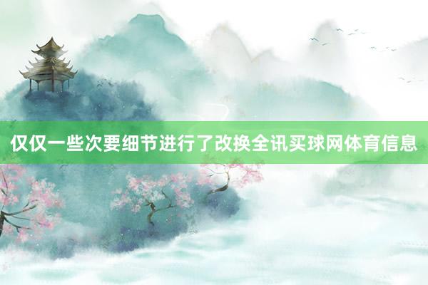仅仅一些次要细节进行了改换全讯买球网体育信息