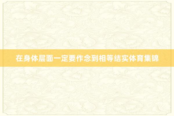 在身体层面一定要作念到相等结实体育集锦