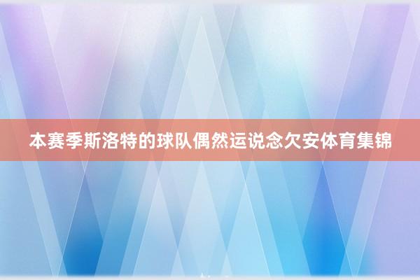 本赛季斯洛特的球队偶然运说念欠安体育集锦