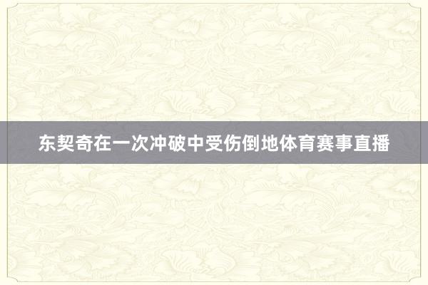 东契奇在一次冲破中受伤倒地体育赛事直播