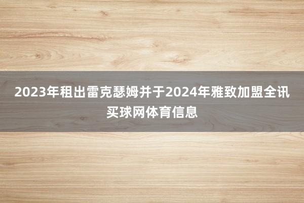 2023年租出雷克瑟姆并于2024年雅致加盟全讯买球网体育信息