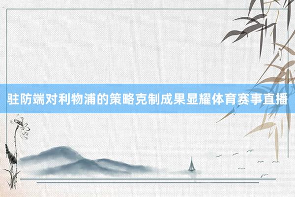 驻防端对利物浦的策略克制成果显耀体育赛事直播
