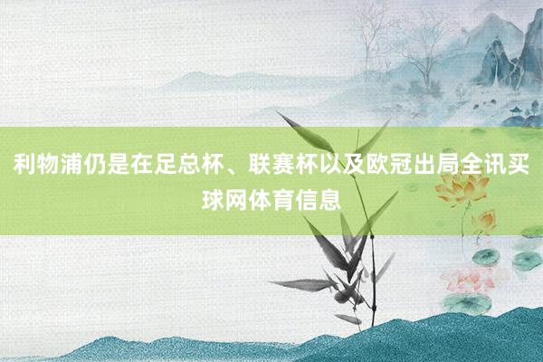 利物浦仍是在足总杯、联赛杯以及欧冠出局全讯买球网体育信息