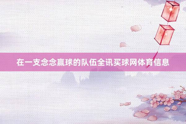在一支念念赢球的队伍全讯买球网体育信息