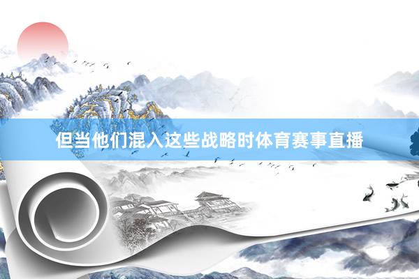 但当他们混入这些战略时体育赛事直播
