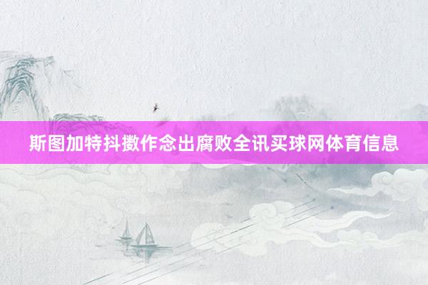 斯图加特抖擞作念出腐败全讯买球网体育信息