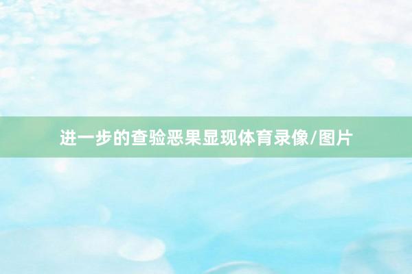 进一步的查验恶果显现体育录像/图片