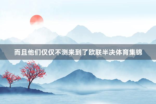 而且他们仅仅不测来到了欧联半决体育集锦