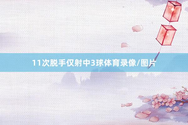 11次脱手仅射中3球体育录像/图片