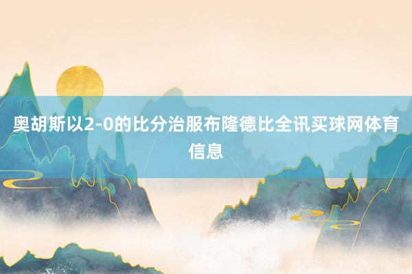 奥胡斯以2-0的比分治服布隆德比全讯买球网体育信息