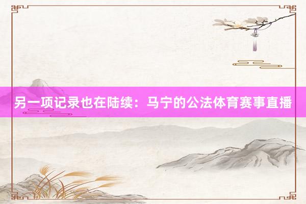 另一项记录也在陆续：马宁的公法体育赛事直播