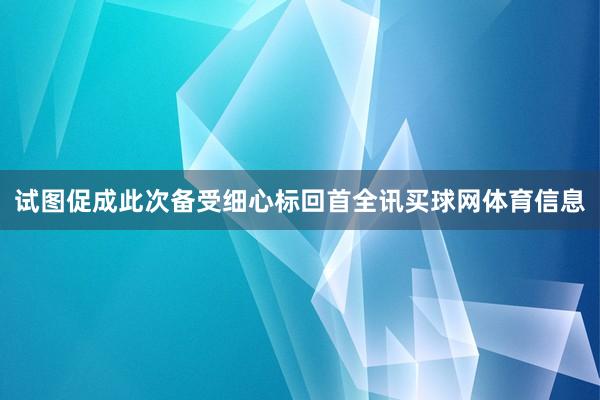 试图促成此次备受细心标回首全讯买球网体育信息
