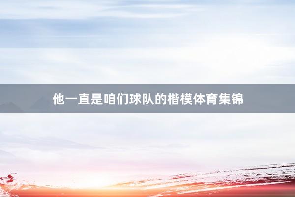 他一直是咱们球队的楷模体育集锦