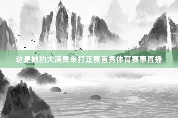 这是她的大满贯单打正赛首秀体育赛事直播