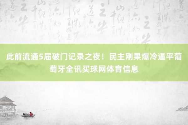 此前流通5届破门记录之夜！民主刚果爆冷逼平葡萄牙全讯买球网体育信息