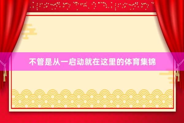 不管是从一启动就在这里的体育集锦