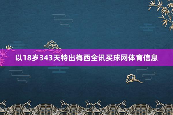 以18岁343天特出梅西全讯买球网体育信息